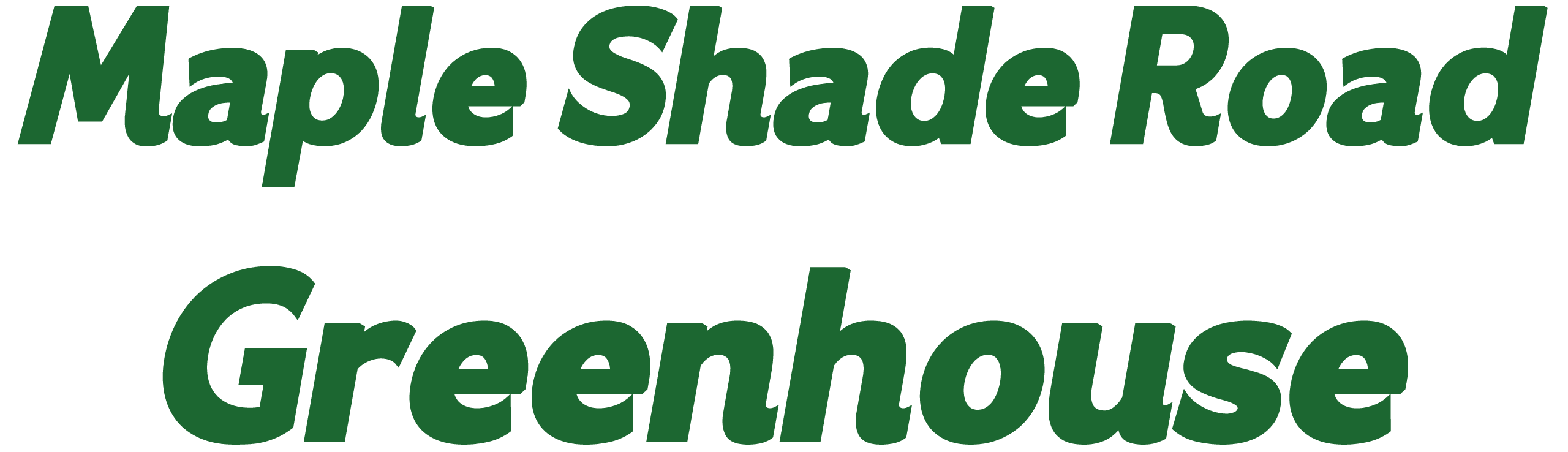 Green text on a white background reads: "Maple Shade Road Greenhouse.